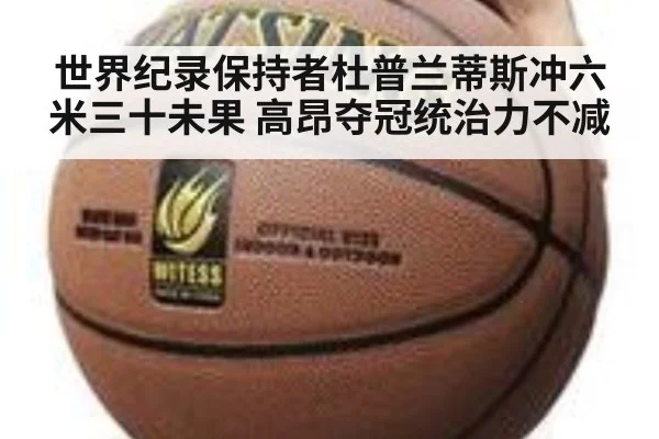 世界纪录保持者杜普兰蒂斯冲六米三十未果 高昂夺冠统治力不减